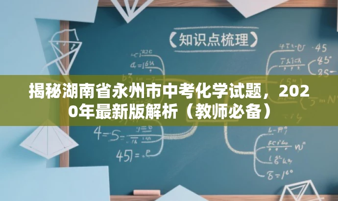 揭秘湖南省永州市中考化学试题,2020年最新版解析(教师必备) 揭秘湖南省永州市中考化学试题,2020年最新版解析(教师必备)