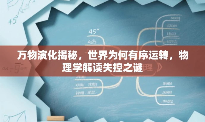 万物演化揭秘,世界为何有序运转,物理学解读失控之谜 万物演化揭秘,世界为何有序运转,物理学解读失控之谜