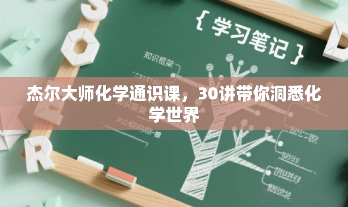 杰尔大师化学通识课,30讲带你洞悉化学世界 杰尔大师化学通识课,30讲带你洞悉化学世界