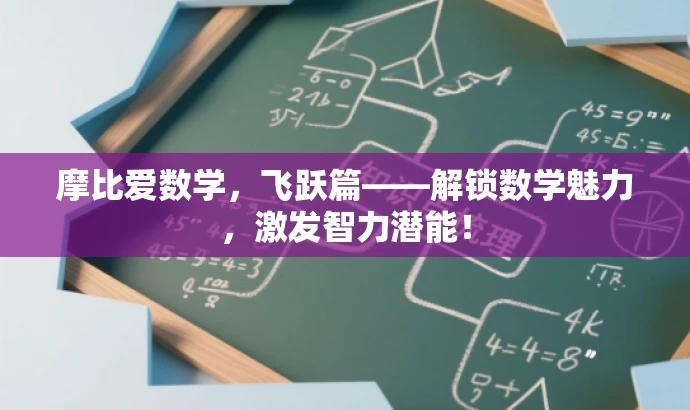摩比爱数学,飞跃篇——解锁数学魅力,激发智力潜能! 摩比爱数学,飞跃篇——解锁数学魅力,激发智力潜能!