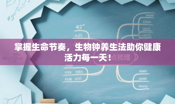 掌握生命节奏,生物钟养生法助你健康活力每一天! 掌握生命节奏,生物钟养生法助你健康活力每一天!