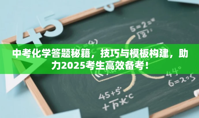 中考化学答题秘籍,技巧与模板构建,助力2025考生高效备考! 中考化学答题秘籍,技巧与模板构建,助力2025考生高效备考!