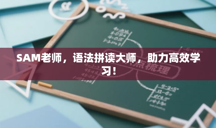 SAM老师,语法拼读大师,助力高效学习! SAM老师,语法拼读大师,助力高效学习!