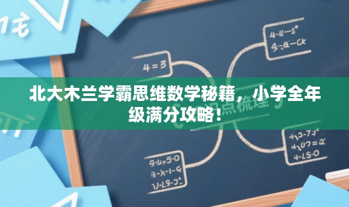 北大木兰学霸思维数学秘籍,小学全年级满分攻略! 北大木兰学霸思维数学秘籍,小学全年级满分攻略!