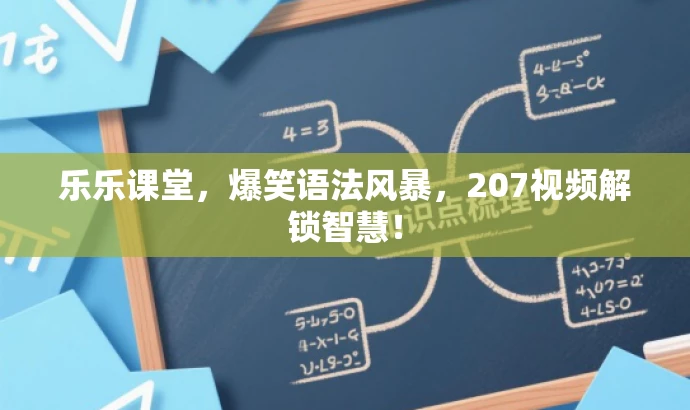 乐乐课堂,爆笑语法风暴,207视频解锁智慧! 乐乐课堂,爆笑语法风暴,207视频解锁智慧!