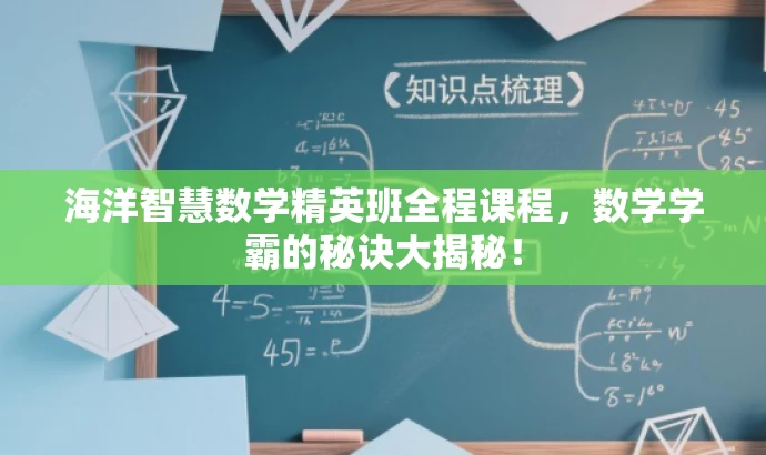 海洋智慧数学精英班全程课程,数学学霸的秘诀大揭秘! 海洋智慧数学精英班全程课程,数学学霸的秘诀大揭秘!