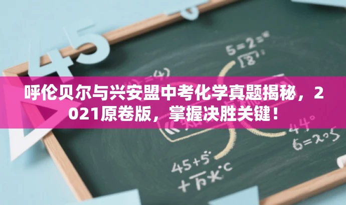 呼伦贝尔与兴安盟中考化学真题揭秘,2021原卷版,掌握决胜关键! 呼伦贝尔与兴安盟中考化学真题揭秘,2021原卷版,掌握决胜关键!
