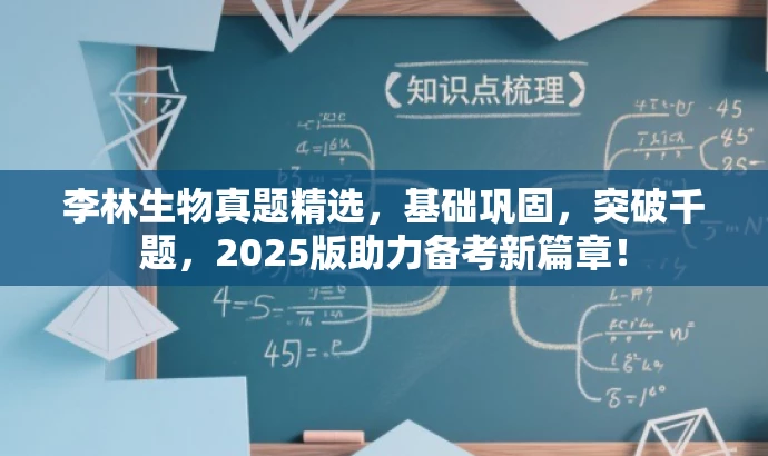 李林生物真题精选,基础巩固,突破千题,2025版助力备考新篇章! 李林生物真题精选,基础巩固,突破千题,2025版助力备考新篇章!
