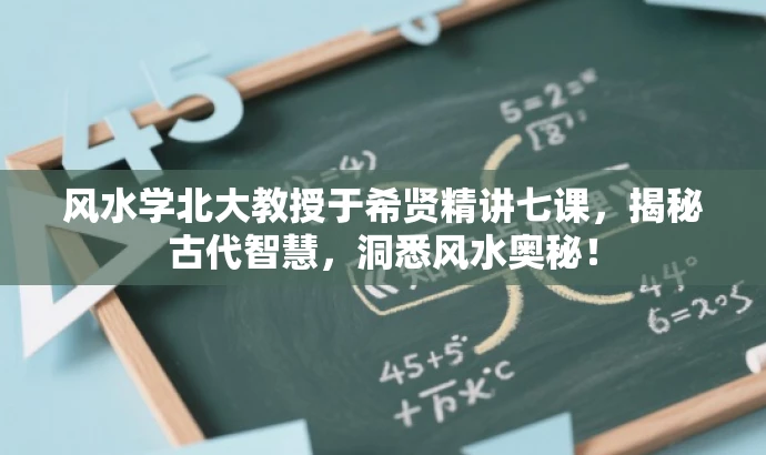 风水学北大教授于希贤精讲七课,揭秘古代智慧,洞悉风水奥秘! 风水学北大教授于希贤精讲七课,揭秘古代智慧,洞悉风水奥秘!