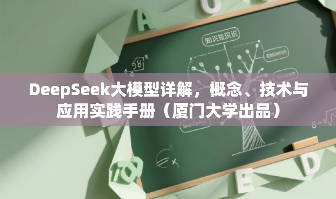 DeepSeek大模型详解,概念、技术与应用实践手册(厦门大学出品) DeepSeek大模型详解,概念、技术与应用实践手册(厦门大学出品)