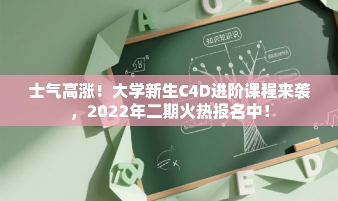 士气高涨!大学新生C4D进阶课程来袭,2022年二期火热报名中! 士气高涨!大学新生C4D进阶课程来袭,2022年二期火热报名中!