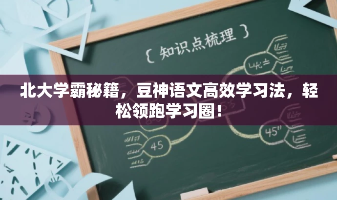 北大学霸秘籍，豆神语文高效学习法，轻松领跑学习圈！