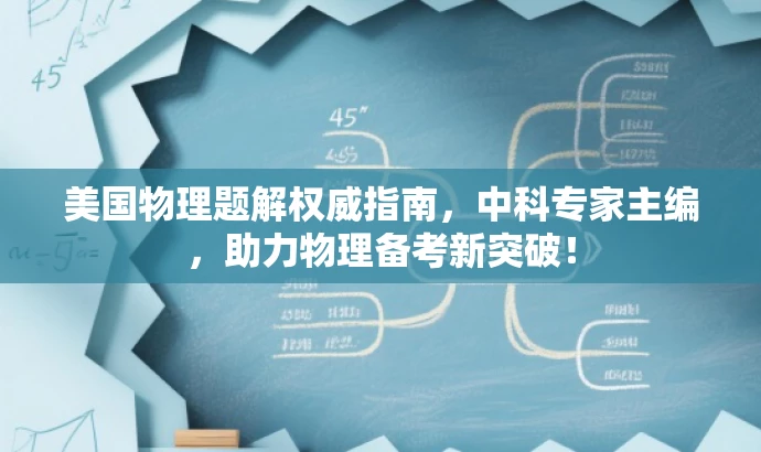 美国物理题解权威指南,中科专家主编,助力物理备考新突破! 美国物理题解权威指南,中科专家主编,助力物理备考新突破!