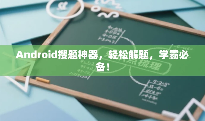 Android搜题神器,轻松解题,学霸必备! Android搜题神器,轻松解题,学霸必备!