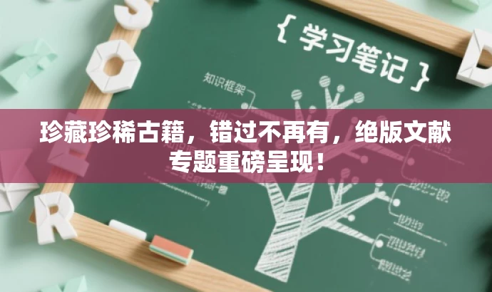 珍藏珍稀古籍,错过不再有,绝版文献专题重磅呈现! 珍藏珍稀古籍,错过不再有,绝版文献专题重磅呈现!