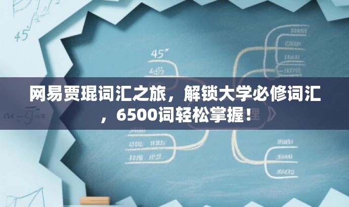 网易贾琨词汇之旅,解锁大学必修词汇,6500词轻松掌握! 网易贾琨词汇之旅,解锁大学必修词汇,6500词轻松掌握!