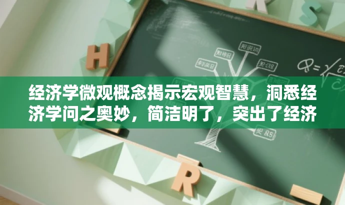 经济学微观概念揭示宏观智慧,洞悉经济学问之奥妙,简洁明了,突出了经济学的核心价值和智慧,同时使用了吸引人的语言,能够吸引目标人群的注意力。 经济学微观概念揭示宏观智慧,洞悉经济学问之奥妙,简洁明了,突出了经济学的核心价值和智慧,同时使用了吸引人的语言,能够吸引目标人群的注意力。