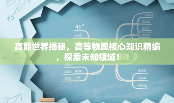 高能世界揭秘,高等物理核心知识精编,探索未知领域! 高能世界揭秘,高等物理核心知识精编,探索未知领域!