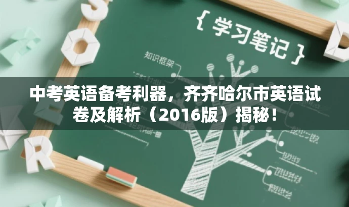 中考英语备考利器,齐齐哈尔市英语试卷及解析(2016版)揭秘! 中考英语备考利器,齐齐哈尔市英语试卷及解析(2016版)揭秘!
