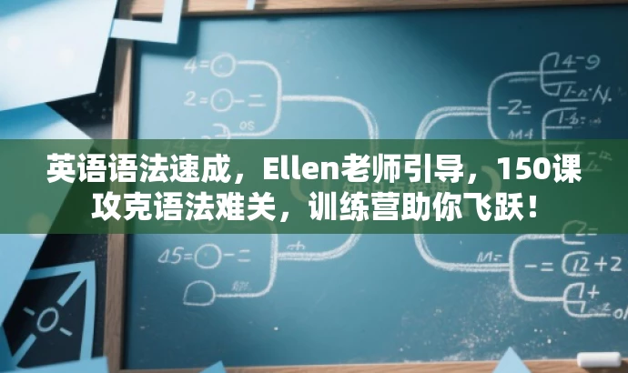 英语语法速成，Ellen老师引导，150课攻克语法难关，训练营助你飞跃！