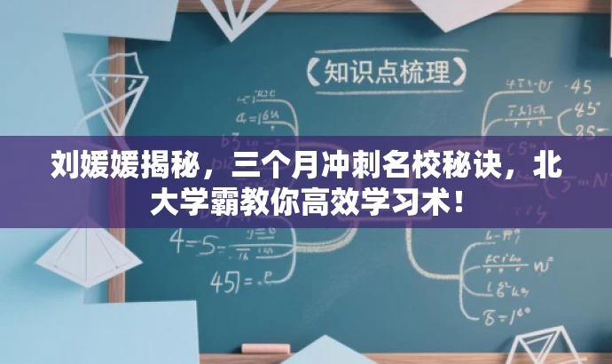 刘媛媛揭秘，三个月冲刺名校秘诀，北大学霸教你高效学习术！