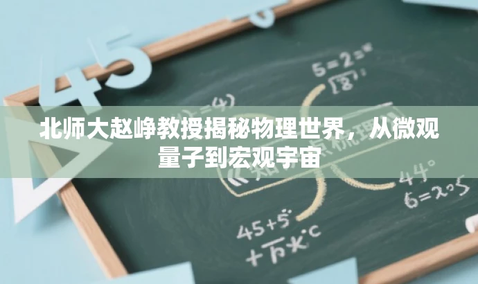 北师大赵峥教授揭秘物理世界,从微观量子到宏观宇宙 北师大赵峥教授揭秘物理世界,从微观量子到宏观宇宙