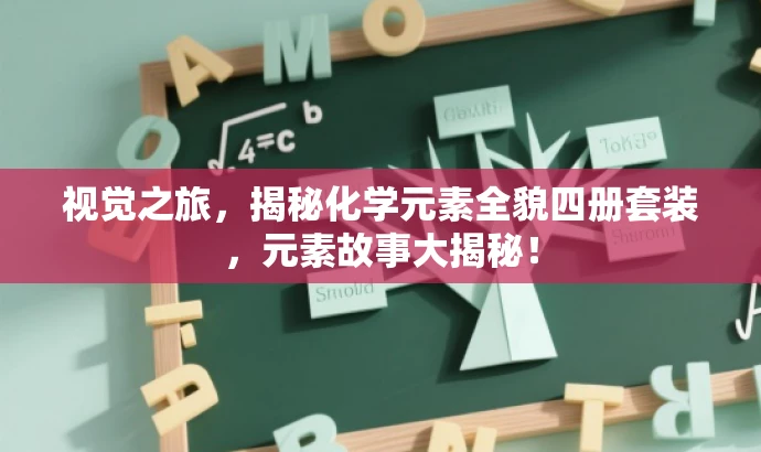 视觉之旅,揭秘化学元素全貌四册套装,元素故事大揭秘! 视觉之旅,揭秘化学元素全貌四册套装,元素故事大揭秘!