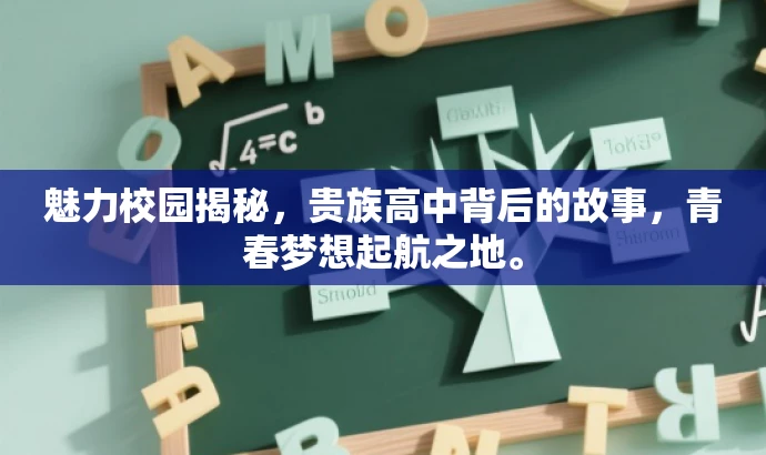 魅力校园揭秘,贵族高中背后的故事,青春梦想起航之地。 魅力校园揭秘,贵族高中背后的故事,青春梦想起航之地。