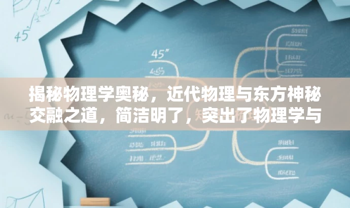 揭秘物理学奥秘,近代物理与东方神秘交融之道,简洁明了,突出了物理学与东方神秘主义的结合,能够吸引对物理学和神秘主义感兴趣的人群的关注。 揭秘物理学奥秘,近代物理与东方神秘交融之道,简洁明了,突出了物理学与东方神秘主义的结合,能够吸引对物理学和神秘主义感兴趣的人群的关注。