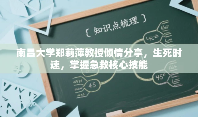 南昌大学郑莉萍教授倾情分享,生死时速,掌握急救核心技能 南昌大学郑莉萍教授倾情分享,生死时速,掌握急救核心技能