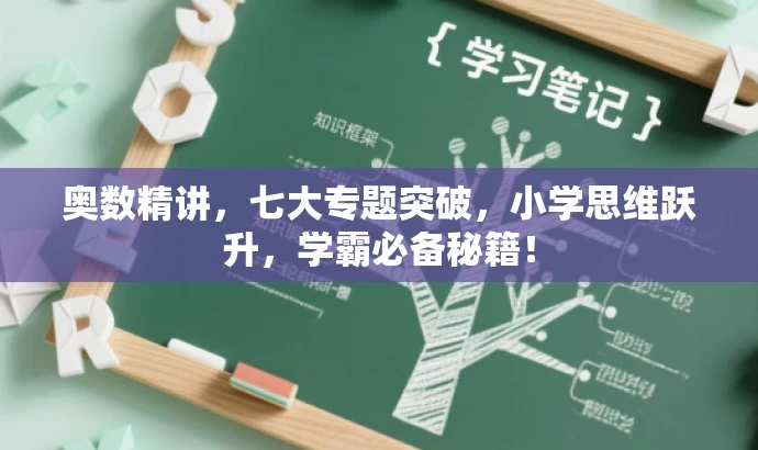 奥数精讲，七大专题突破，小学思维跃升，学霸必备秘籍！