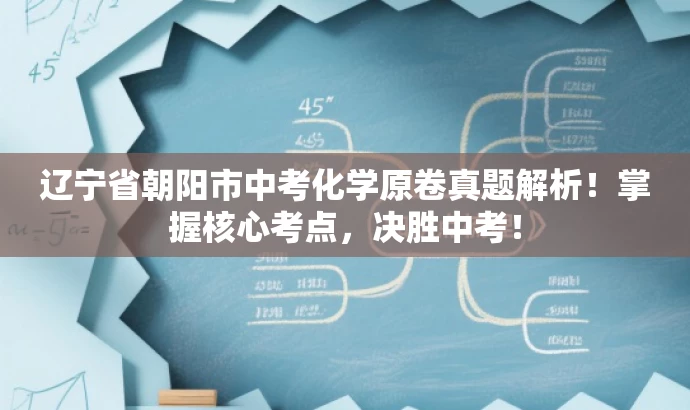 辽宁省朝阳市中考化学原卷真题解析!掌握核心考点,决胜中考! 辽宁省朝阳市中考化学原卷真题解析!掌握核心考点,决胜中考!