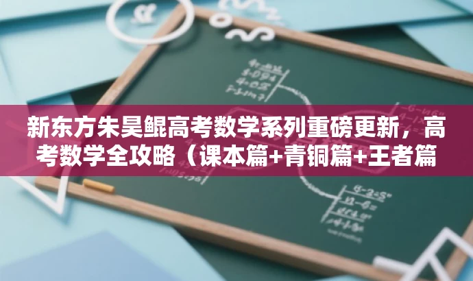 新东方朱昊鲲高考数学系列重磅更新,高考数学全攻略(课本篇+青铜篇+王者篇) 新东方朱昊鲲高考数学系列重磅更新,高考数学全攻略(课本篇+青铜篇+王者篇)
