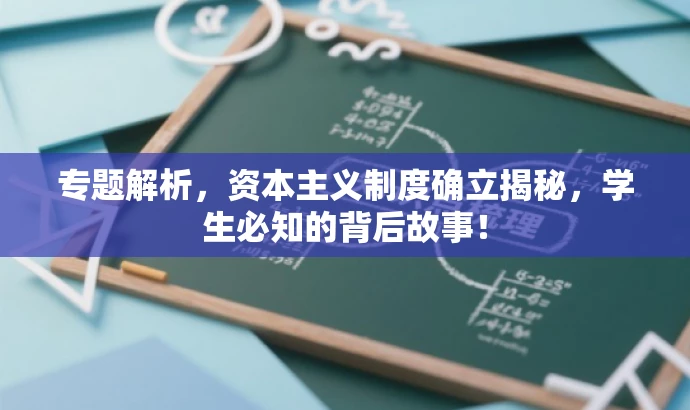 专题解析，资本主义制度确立揭秘，学生必知的背后故事！