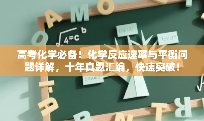高考化学必备!化学反应速率与平衡问题详解,十年真题汇编,快速突破! 高考化学必备!化学反应速率与平衡问题详解,十年真题汇编,快速突破!