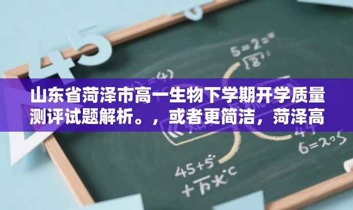 山东省菏泽市高一生物下学期开学质量测评试题解析。，或者更简洁，菏泽高一生物开学测评试题解析。
