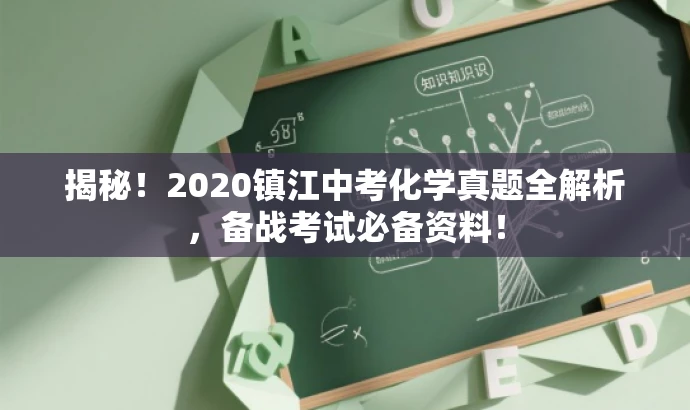 揭秘!2020镇江中考化学真题全解析,备战考试必备资料! 揭秘!2020镇江中考化学真题全解析,备战考试必备资料!