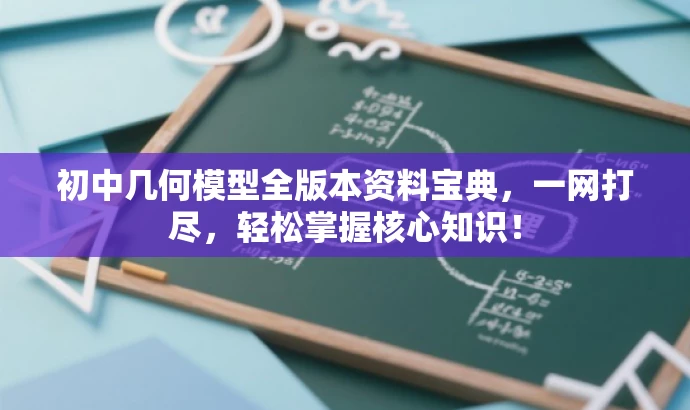初中几何模型全版本资料宝典,一网打尽,轻松掌握核心知识! 初中几何模型全版本资料宝典,一网打尽,轻松掌握核心知识!