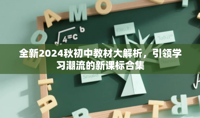 全新2024秋初中教材大解析,引领学习潮流的新课标合集 全新2024秋初中教材大解析,引领学习潮流的新课标合集