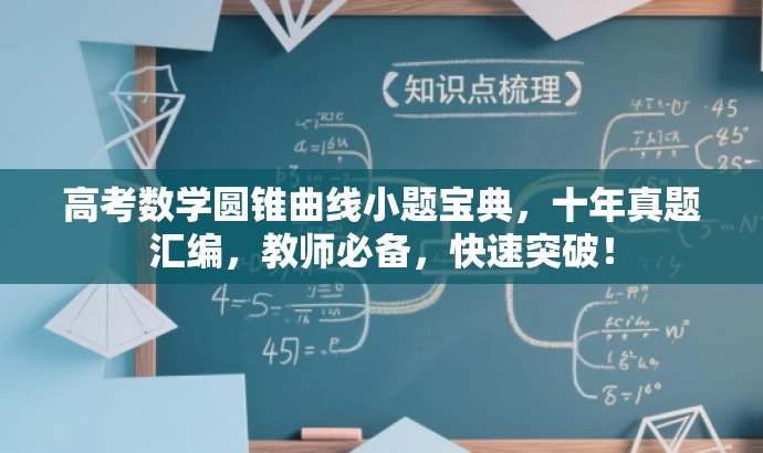 高考数学圆锥曲线小题宝典，十年真题汇编，教师必备，快速突破！