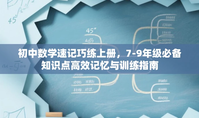 初中数学速记巧练上册,7-9年级必备知识点高效记忆与训练指南 初中数学速记巧练上册,7-9年级必备知识点高效记忆与训练指南