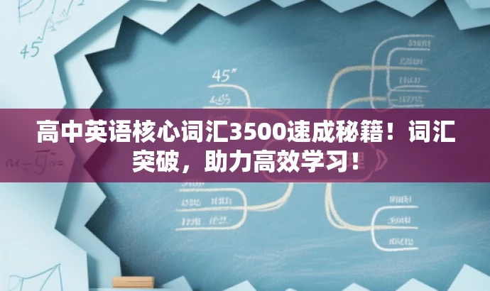 高中英语核心词汇3500速成秘籍!词汇突破,助力高效学习! 高中英语核心词汇3500速成秘籍!词汇突破,助力高效学习!