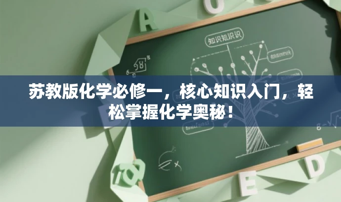 苏教版化学必修一,核心知识入门,轻松掌握化学奥秘! 苏教版化学必修一,核心知识入门,轻松掌握化学奥秘!