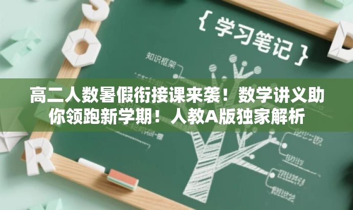 高二人数暑假衔接课来袭!数学讲义助你领跑新学期!人教A版独家解析 高二人数暑假衔接课来袭!数学讲义助你领跑新学期!人教A版独家解析