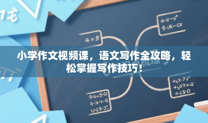 小学作文视频课，语文写作全攻略，轻松掌握写作技巧！