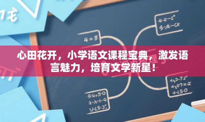 心田花开,小学语文课程宝典,激发语言魅力,培育文学新星! 心田花开,小学语文课程宝典,激发语言魅力,培育文学新星!