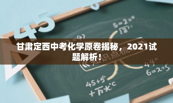 甘肃定西中考化学原卷揭秘,2021试题解析! 甘肃定西中考化学原卷揭秘,2021试题解析!