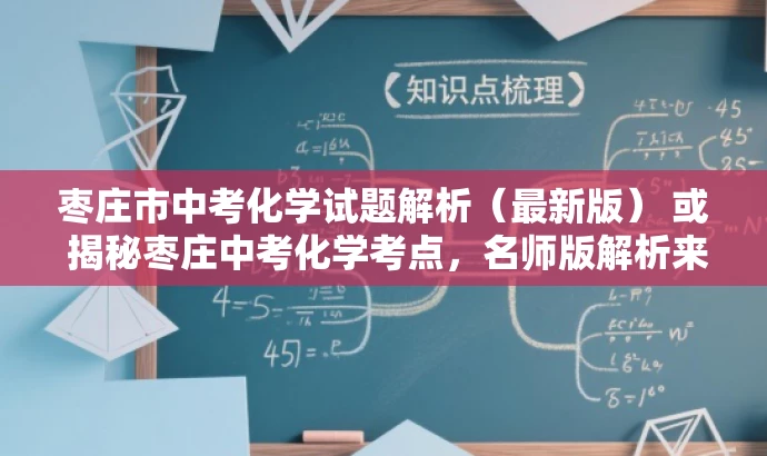 枣庄市中考化学试题解析(最新版) 或 揭秘枣庄中考化学考点,名师版解析来袭! 枣庄市中考化学试题解析(最新版) 或 揭秘枣庄中考化学考点,名师版解析来袭!