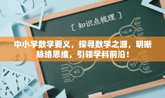 中小学数学要义,探寻数学之源,明晰脉络思维,引领学科前沿! 中小学数学要义,探寻数学之源,明晰脉络思维,引领学科前沿!