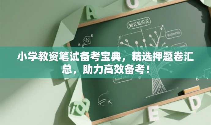 小学教资笔试备考宝典，精选押题卷汇总，助力高效备考！